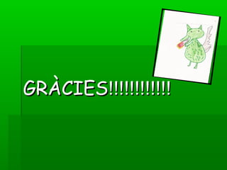 GRÀCIESGRÀCIES!!!!!!!!!!!!!!!!!!!!!!!!
 