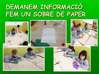 DEMANEM INFORMACIÓDEMANEM INFORMACIÓ
FEM UN SOBRE DE PAPERFEM UN SOBRE DE PAPER
 
