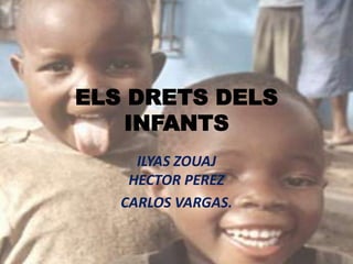 ELS DRETS DELS
   INFANTS
     ILYAS ZOUAJ
    HECTOR PEREZ
   CARLOS VARGAS.
 