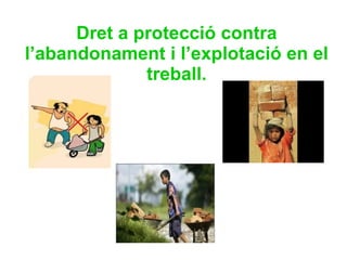 Dret a protecció contra l’abandonament i l’explotació en el treball. 