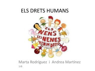 ELS DRETS HUMANS




Marta Rodríguez i Andrea Martínez
1rB
 