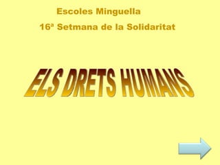 Els Dret ELS DRETS HUMANS ELS DRETS HUMANS Escoles Minguella 16ª Setmana de la Solidaritat  