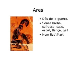 Ares Déu de la guerra. Sense barba, cuïrassa, casc, escut, llança, gall.  Nom llatí:Mart 