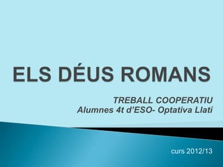 TREBALL COOPERATIU
Alumnes 4t d’ESO- Optativa Llatí
curs 2012/13
 