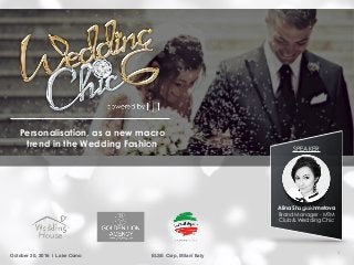 ELSE Corp, Milan/ ItalyOctober 30, 2016 | Lake Como
Personalisation, as a new macro
trend in the Wedding Fashion SPEAKER
Alina Shagiakhmetova
Brand Manager - MTM
Club & Wedding Chic
1
 