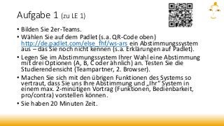 Aufgabe 1 (zu LE 1)
• Bilden Sie 2er-Teams.
• Wählen Sie auf dem Padlet (s.a. QR-Code oben)
http://de.padlet.com/else_fhf/...