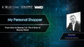 Andrey Golub
andrey@else-corp.it
Founder & CEO, ELSE Corp
RETAIL 2025
From Zero to Beauty 3.0: The 5 Eras of
Beauty Retail
1
 