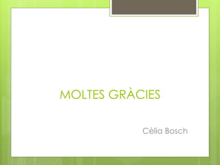 MOLTES GRÀCIES
Cèlia Bosch
 