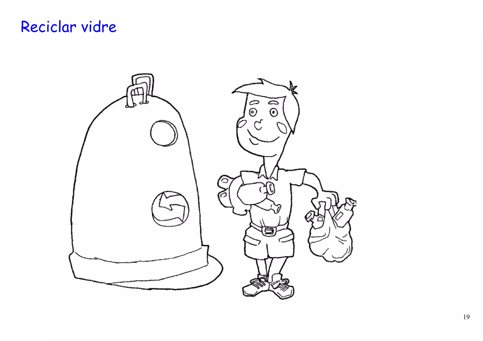 Reciclar vidre




                 19
 