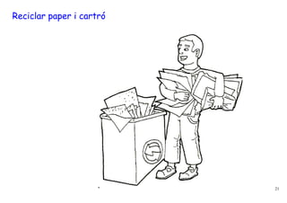 Reciclar paper i cartró




                          21
 
