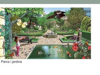 Parcs i jardins
 