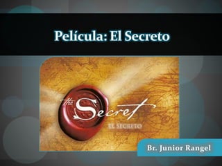 Br. Junior Rangel
Película: El Secreto
 