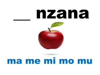 __ nzana
ma me mi mo mu
 