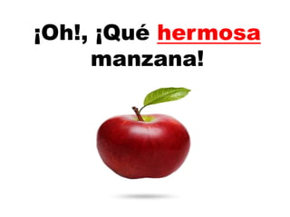¡Oh!, ¡Qué hermosa
manzana!
 