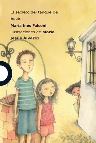 El secreto del tanque de
agua
María Inés Falconi
Ilustraciones de María
Jesús Álvarez
 