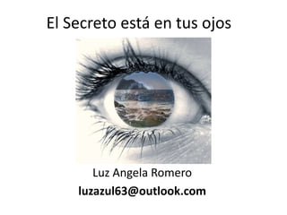 El Secreto está en tus ojos

Luz Angela Romero
luzazul63@outlook.com

 