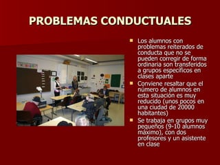 PROBLEMAS CONDUCTUALES <ul><li>Los alumnos con problemas reiterados de conducta que no se pueden corregir de forma ordinar...