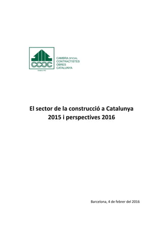 El sector de la construcció a Catalunya
2015 i perspectives 2016
Barcelona, 4 de febrer del 2016
 