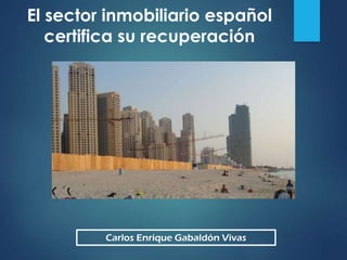 Carlos Enrique Gabaldón Vivas
El sector inmobiliario español
certifica su recuperación
 
