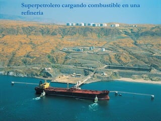 Superpetrolero cargando combustible en una
refinería
 