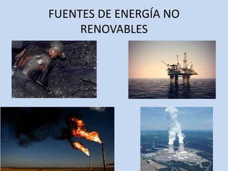 FUENTES DE ENERGÍA NO
RENOVABLES
 