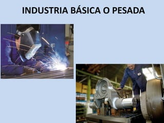 INDUSTRIA BÁSICA O PESADA
 