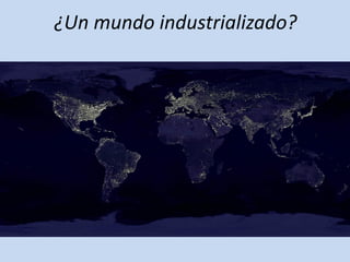¿Un mundo industrializado?
 