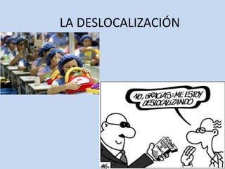 LA DESLOCALIZACIÓN
 