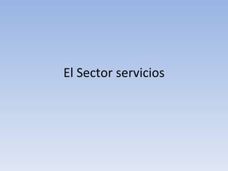 El Sector servicios
 