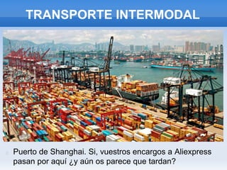 TRANSPORTE INTERMODAL
Puerto de Shanghai. Si, vuestros encargos a Aliexpress
pasan por aquí ¿y aún os parece que tardan?
 