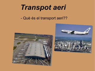 Transpot aeri
- Què és el transport aeri??
 