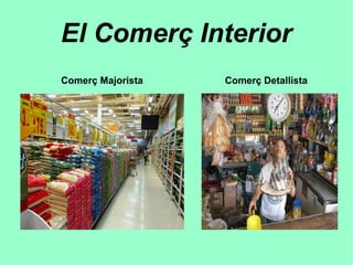 El Comerç Interior
Comerç Majorista Comerç Detallista
 