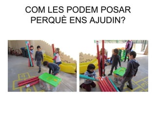 COM LES PODEM POSAR
PERQUÈ ENS AJUDIN?
 