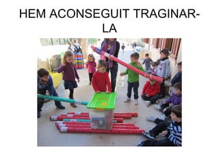 HEM ACONSEGUIT TRAGINAR-
LA
 
