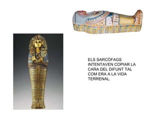 ELS SARCÒFAGS
INTENTAVEN COPIAR LA
CARA DEL DIFUNT TAL
COM ERA A LA VIDA
TERRENAL.
 