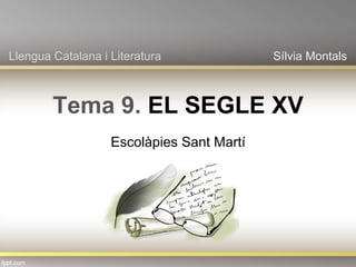 Tema 9. EL SEGLE XV
Escolàpies Sant Martí
Sílvia MontalsLlengua Catalana i Literatura
 