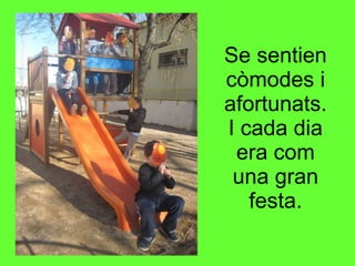 Se sentien còmodes i afortunats. I cada dia era com una gran festa. 