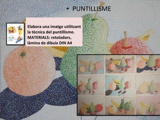 Elabora una imatge utilitzant la tècnica del puntillisme. MATERIALS: retoladors, làmina de dibuix DIN A4 PUNTILLISME 