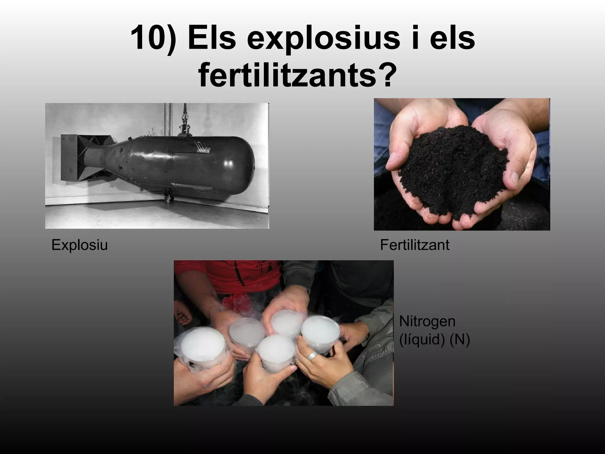 10) Els explosius i els fertilitzants?   Explosiu Fertilitzant Nitrogen (líquid) (N) 