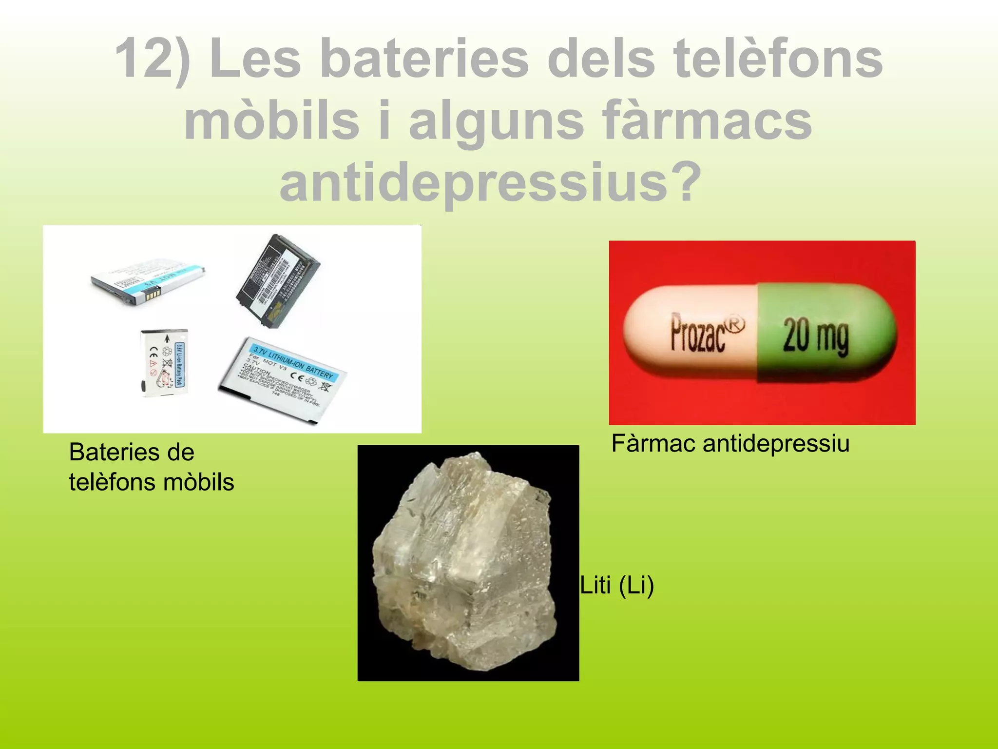 12) Les bateries dels telèfons mòbils i alguns fàrmacs antidepressius?   Bateries de telèfons mòbils  Fàrmac antidepressiu Liti (Li) 