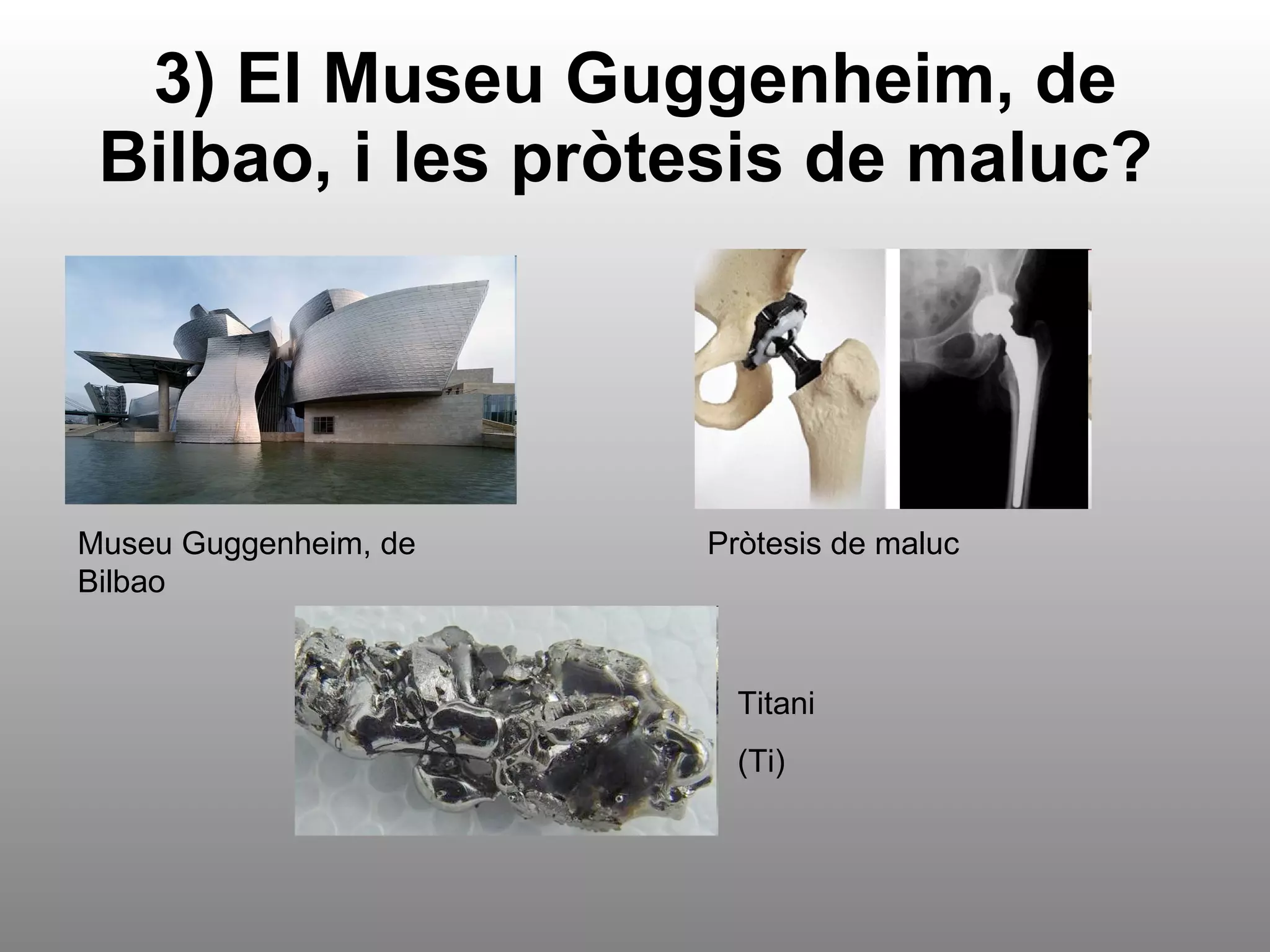 3) El Museu Guggenheim, de Bilbao, i les pròtesis de maluc?   Museu Guggenheim, de Bilbao Pròtesis de maluc Titani (Ti) 
