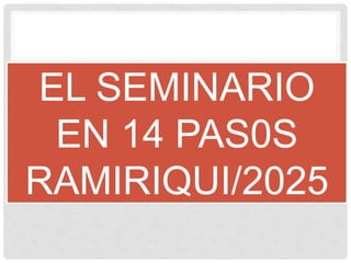EL SEMINARIO
EN 14 PAS0S
RAMIRIQUI/2025
 