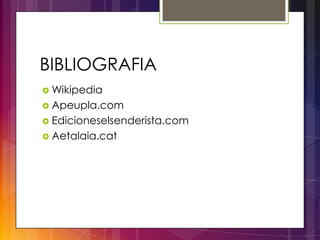 BIBLIOGRAFIA
 Wikipedia
 Apeupla.com
 Edicioneselsenderista.com
 Aetalaia.cat
 