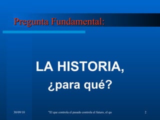 Pregunta Fundamental: LA HISTORIA, ¿para qué? 