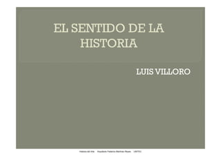 LUIS VILLORO




Histoira del Arte   Arquitecto Federico Martínez Reyes   UNITEC
 