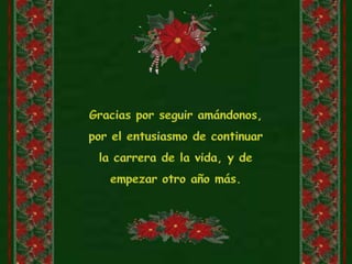 Gracias por seguir amándonos, por el entusiasmo de continuar la carrera de la vida, y de empezar otro año más.
