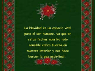La Navidad es un espacio vital para el ser humano, ya que en estas fechas nuestro lado sensible cobra fuerza en nuestro interior y nos hace buscar la paz espiritual. 
