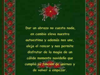  Dar un abrazo no cuesta nada, en cambio eleva nuestra autoestima y además nos une, aleja el rencor y nos permite disfrutar de la magia de un cálido momento navideño que cumplió su función de unirnos y de volver a empezar.