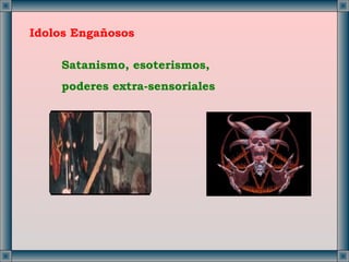 Idolos Engañosos Satanismo, esoterismos,  poderes extra-sensoriales 