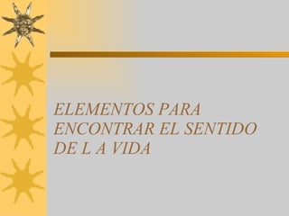 ELEMENTOS PARA ENCONTRAR EL SENTIDO DE L A VIDA 